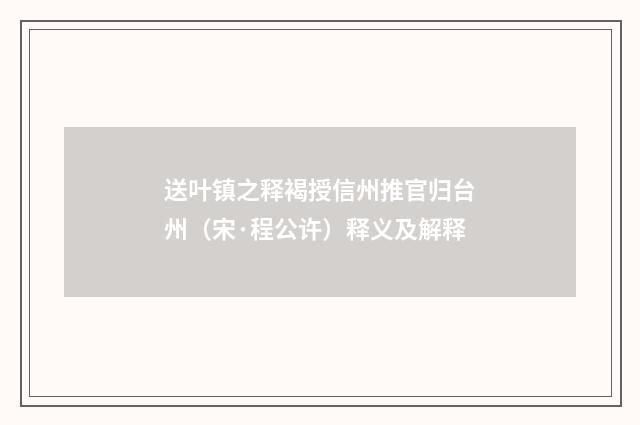 送叶镇之释褐授信州推官归台州（宋·程公许）释义及解释