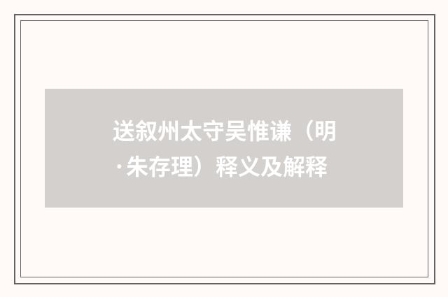 送叙州太守吴惟谦（明·朱存理）释义及解释