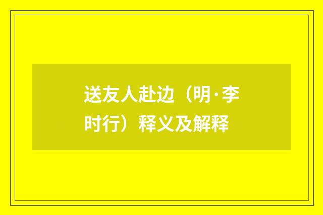 送友人赴边（明·李时行）释义及解释