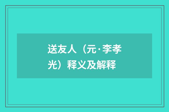 送友人（元·李孝光）释义及解释