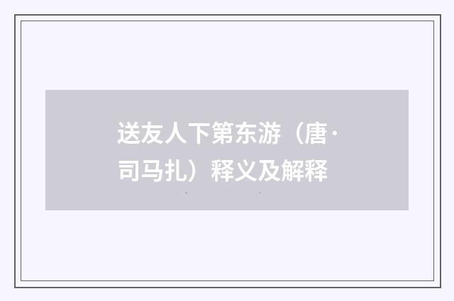 送友人下第东游（唐·司马扎）释义及解释