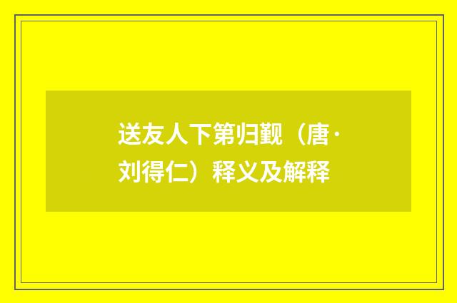 送友人下第归觐（唐·刘得仁）释义及解释
