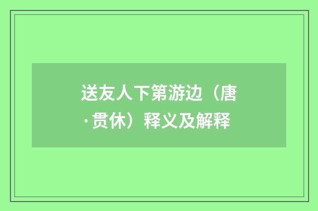 送友人下第游边（唐·贯休）释义及解释