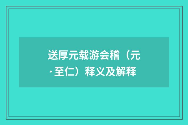 送厚元载游会稽（元·至仁）释义及解释