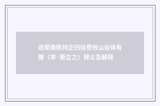 送厚斋陈持正归括苍效山谷体有赠（宋·萧立之）释义及解释