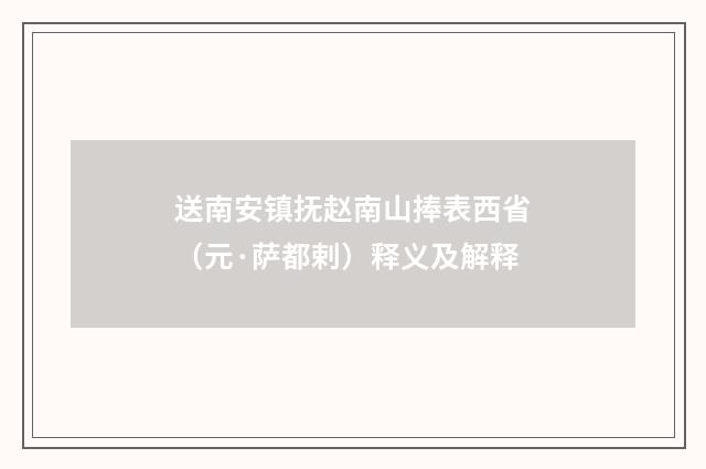 送南安镇抚赵南山捧表西省（元·萨都剌）释义及解释