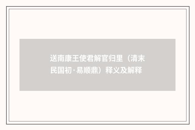 送南康王使君解官归里（清末民国初·易顺鼎）释义及解释