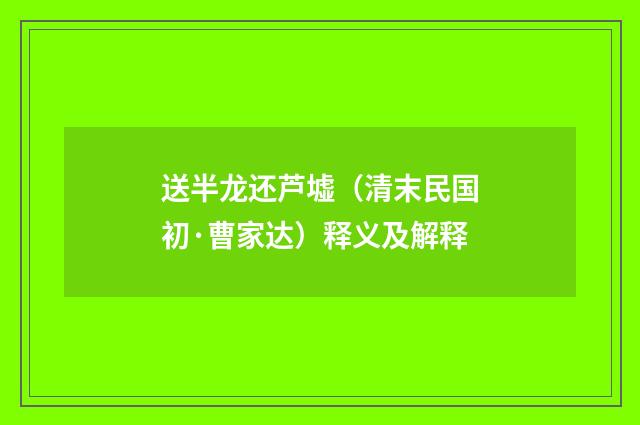 送半龙还芦墟（清末民国初·曹家达）释义及解释