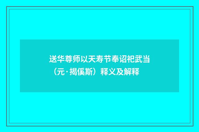 送华尊师以天寿节奉诏祀武当（元·揭傒斯）释义及解释
