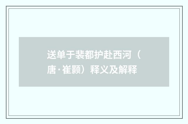送单于裴都护赴西河（唐·崔颢）释义及解释