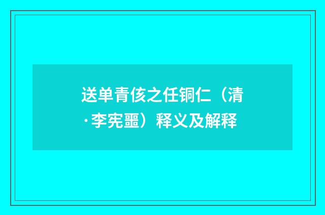 送单青侅之任铜仁（清·李宪噩）释义及解释