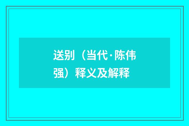 送别（当代·陈伟强）释义及解释