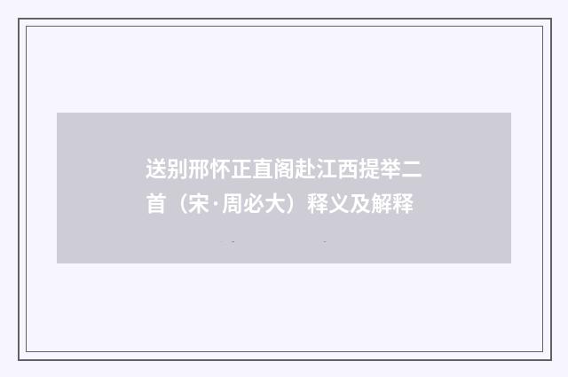 送别邢怀正直阁赴江西提举二首（宋·周必大）释义及解释