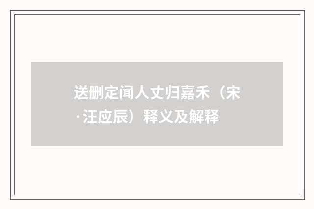 送删定闻人丈归嘉禾（宋·汪应辰）释义及解释