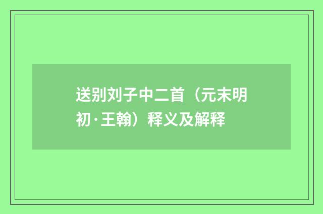 送别刘子中二首（元末明初·王翰）释义及解释