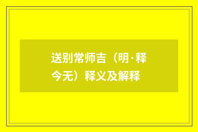 送别常师吉（明·释今无）释义及解释