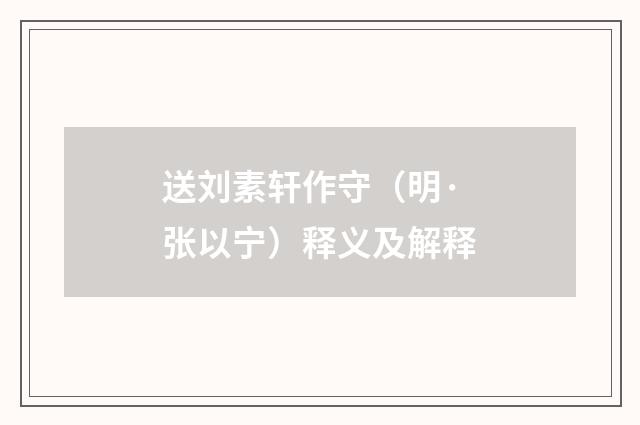 送刘素轩作守（明·张以宁）释义及解释