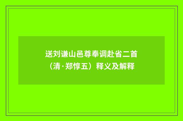 送刘谦山邑尊奉调赴省二首（清·郑惇五）释义及解释