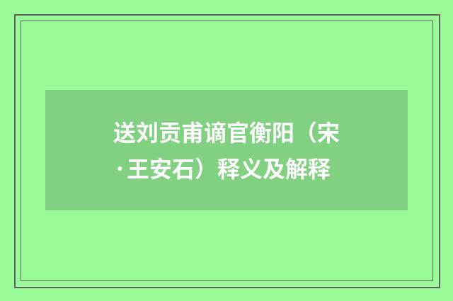 送刘贡甫谪官衡阳（宋·王安石）释义及解释