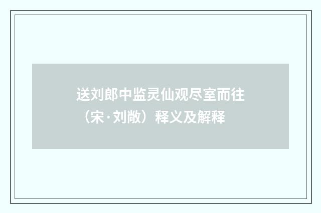 送刘郎中监灵仙观尽室而往（宋·刘敞）释义及解释