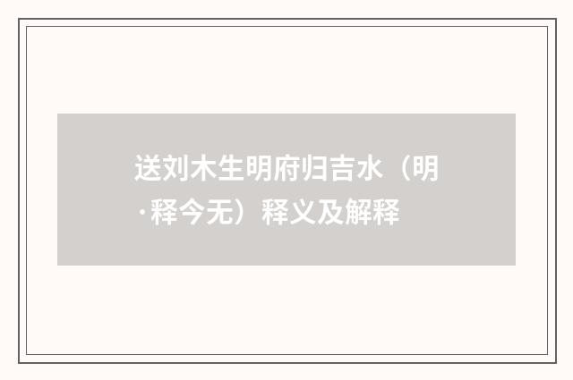 送刘木生明府归吉水（明·释今无）释义及解释