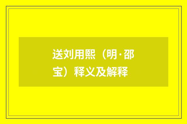 送刘用熙（明·邵宝）释义及解释