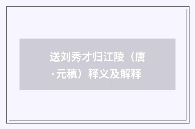 送刘秀才归江陵（唐·元稹）释义及解释