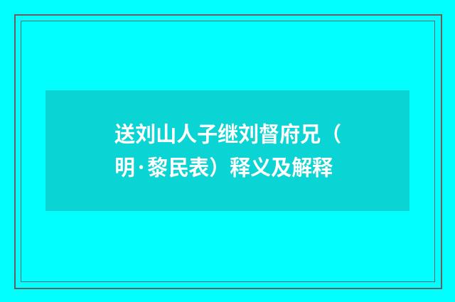 送刘山人子继刘督府兄（明·黎民表）释义及解释