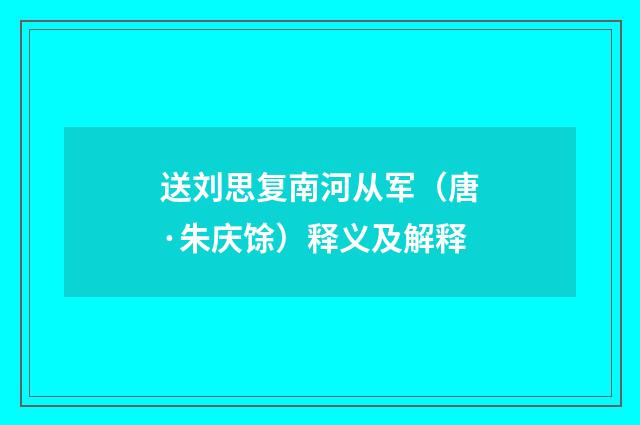 送刘思复南河从军（唐·朱庆馀）释义及解释