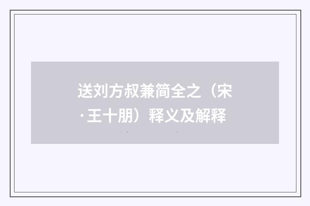送刘方叔兼简全之（宋·王十朋）释义及解释