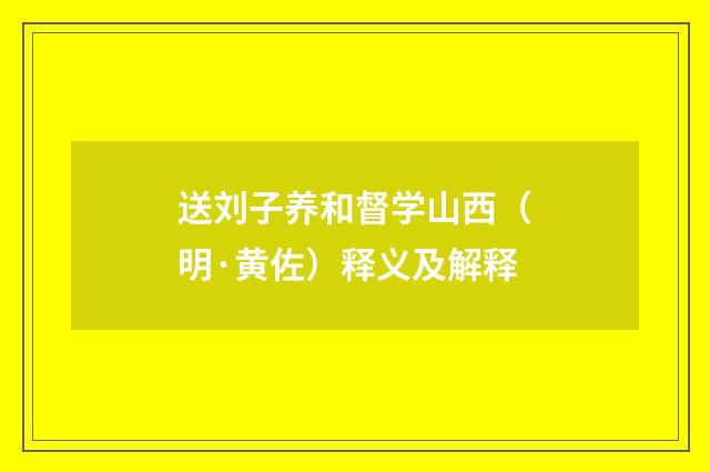送刘子养和督学山西（明·黄佐）释义及解释