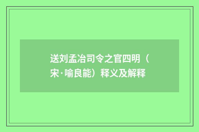 送刘孟冶司令之官四明（宋·喻良能）释义及解释