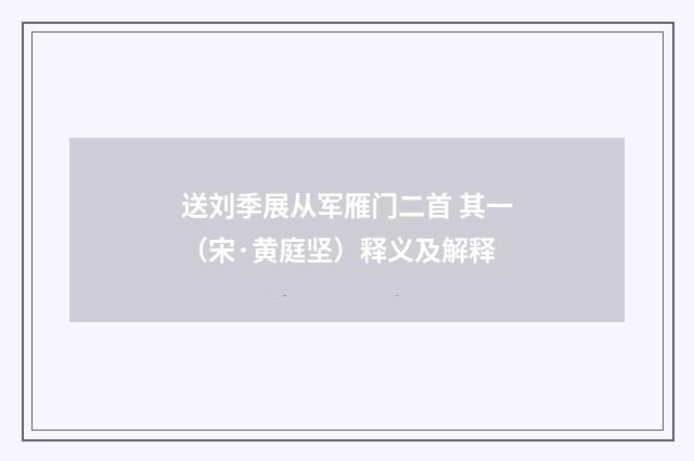 送刘季展从军雁门二首 其一（宋·黄庭坚）释义及解释