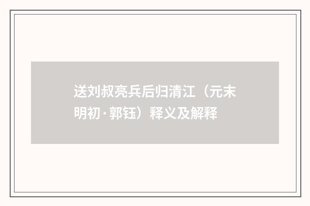 送刘叔亮兵后归清江（元末明初·郭钰）释义及解释