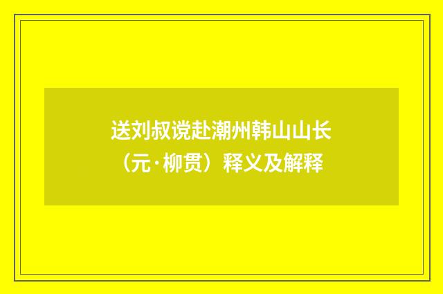 送刘叔谠赴潮州韩山山长（元·柳贯）释义及解释