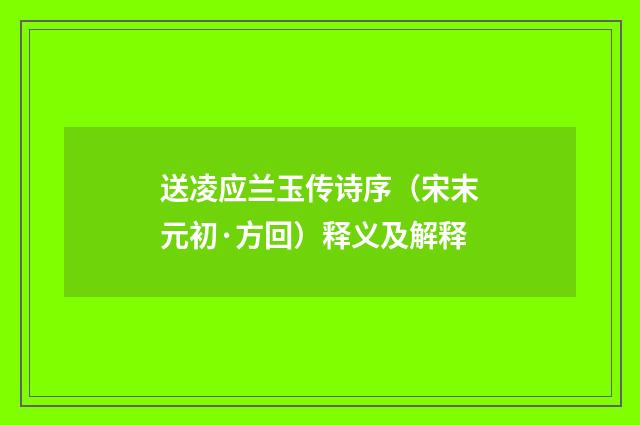 送凌应兰玉传诗序（宋末元初·方回）释义及解释