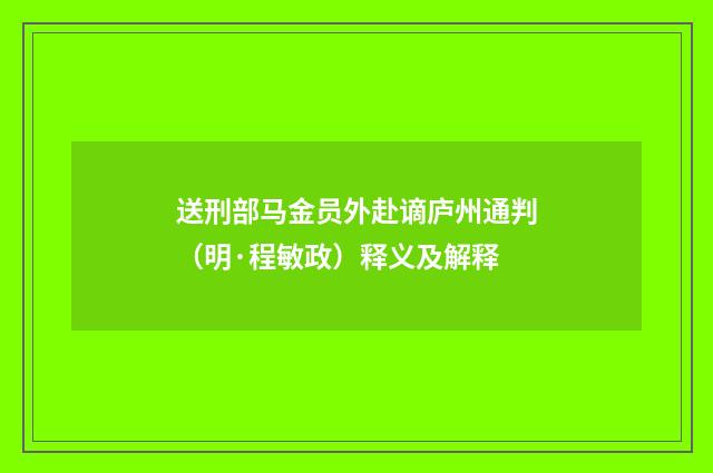 送刑部马金员外赴谪庐州通判（明·程敏政）释义及解释