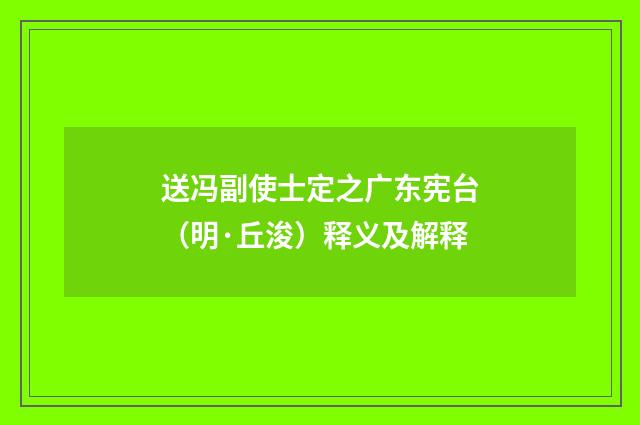 送冯副使士定之广东宪台（明·丘浚）释义及解释