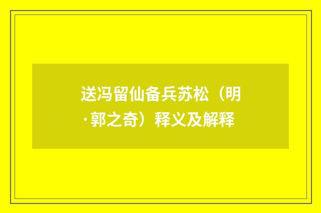 送冯留仙备兵苏松（明·郭之奇）释义及解释