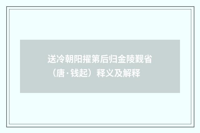 送冷朝阳擢第后归金陵觐省（唐·钱起）释义及解释