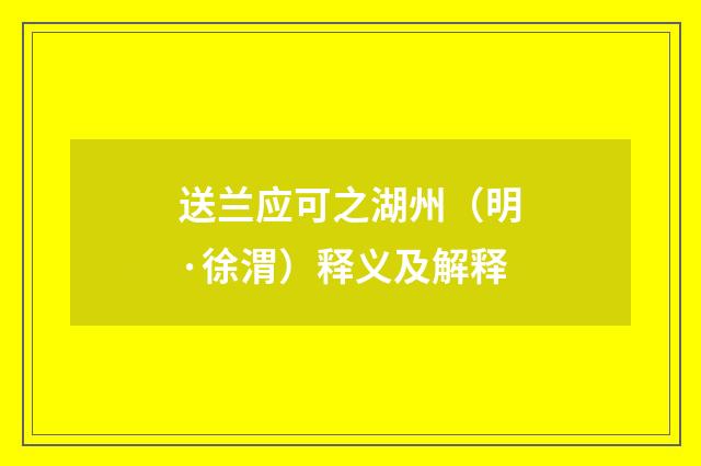 送兰应可之湖州（明·徐渭）释义及解释