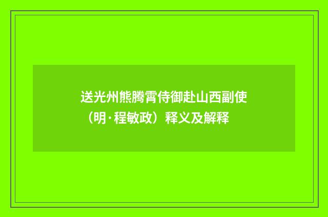 送光州熊腾霄侍御赴山西副使（明·程敏政）释义及解释