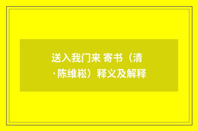 送入我门来 寄书（清·陈维崧）释义及解释