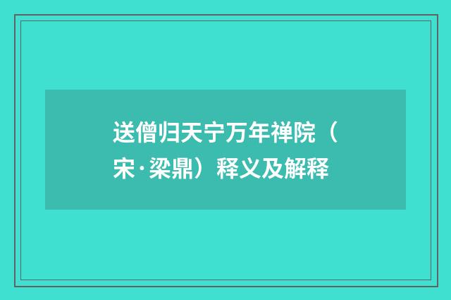 送僧归天宁万年禅院（宋·梁鼎）释义及解释