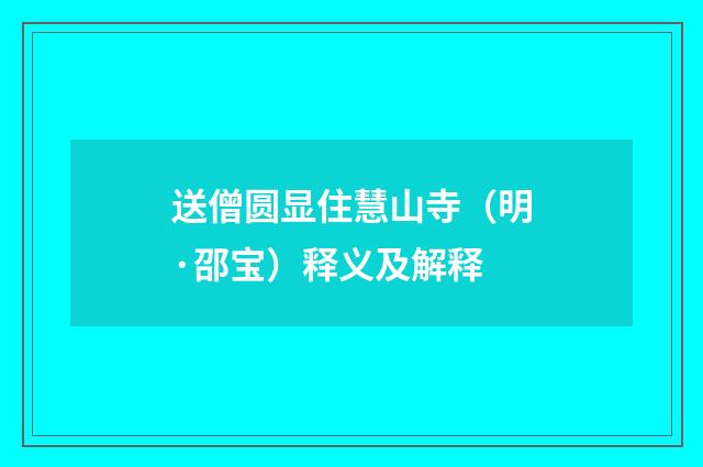 送僧圆显住慧山寺（明·邵宝）释义及解释