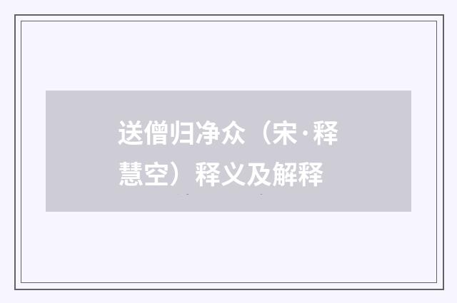 送僧归净众（宋·释慧空）释义及解释