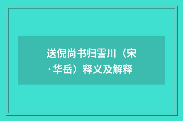 送倪尚书归霅川（宋·华岳）释义及解释