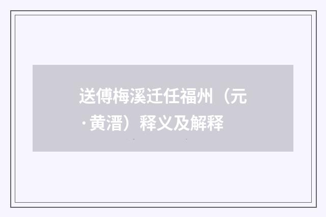 送傅梅溪迁任福州(元·黄溍)释义及解释