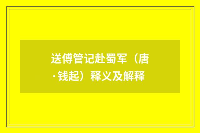 送傅管记赴蜀军（唐·钱起）释义及解释