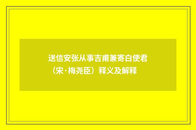送信安张从事吉甫兼寄白使君（宋·梅尧臣）释义及解释